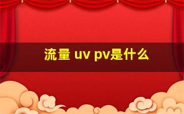 流量 uv pv是什么